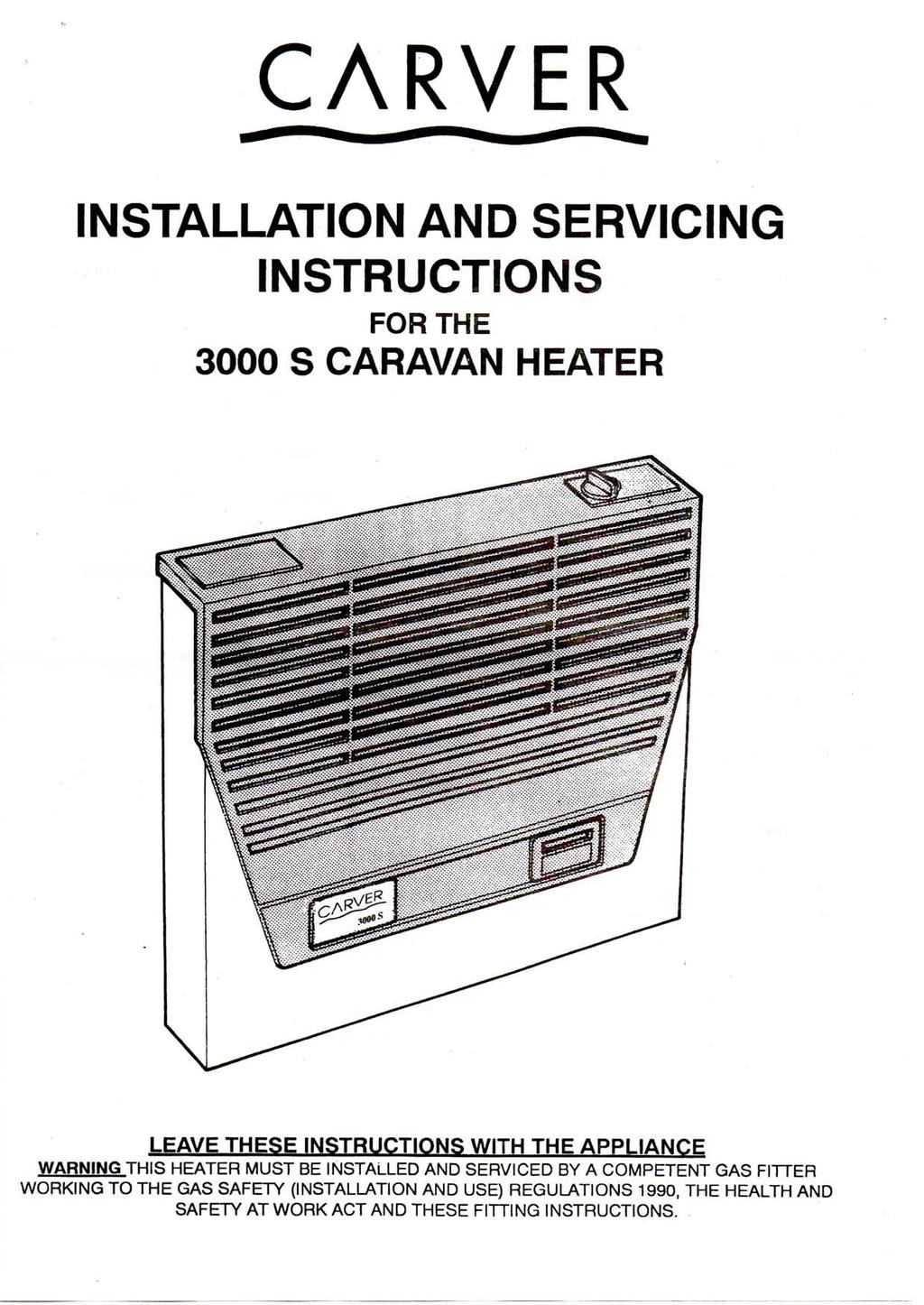 CARVER INSTALLATION AND SERVICING INSTRUCTIONS FOR THE 3000 S CARAVAN HEATER LEAVE THESE INSTRUCTIONS WITH THE APPLIANCE WARNING THIS HEATER MUST BE INSTALLED AND