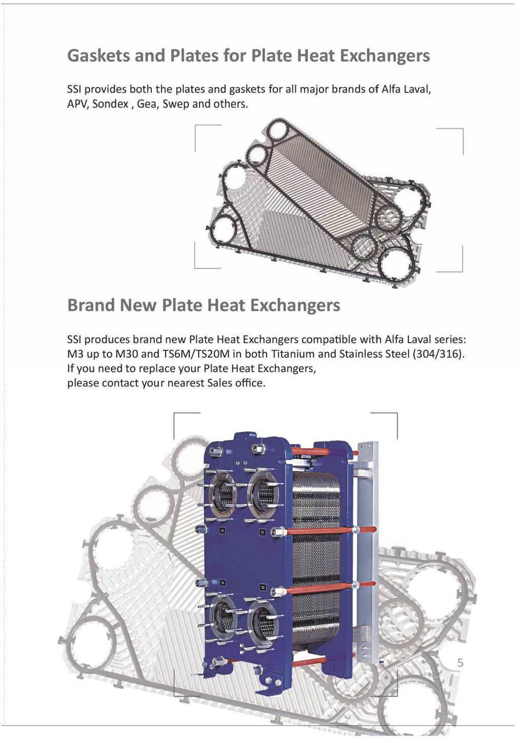 Gaskets and Plates for Plate Heat Exchangers SSI provides both the plates and gaskets for all major brands of Alta Laval, APV, Sondex, Gea, Swep and others.