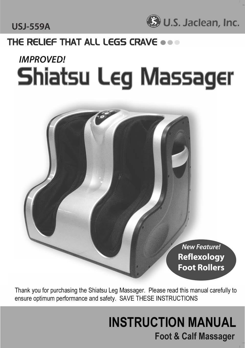 USJ-559A THE RELIEF THAT ALL LEGS CRAVE IMPROVED! hi tsu G U.S. Jaclean, Inc. eg M 55 ger Thank you for purchasing the Shiatsu Leg Massager.