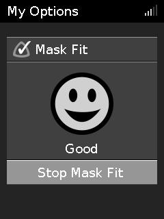 Mask Fit Mask Fit is designed to help you assess and identify possible air leaks around your mask. To check Mask Fit: 1. Fit the mask as described in the mask user guide. 2.