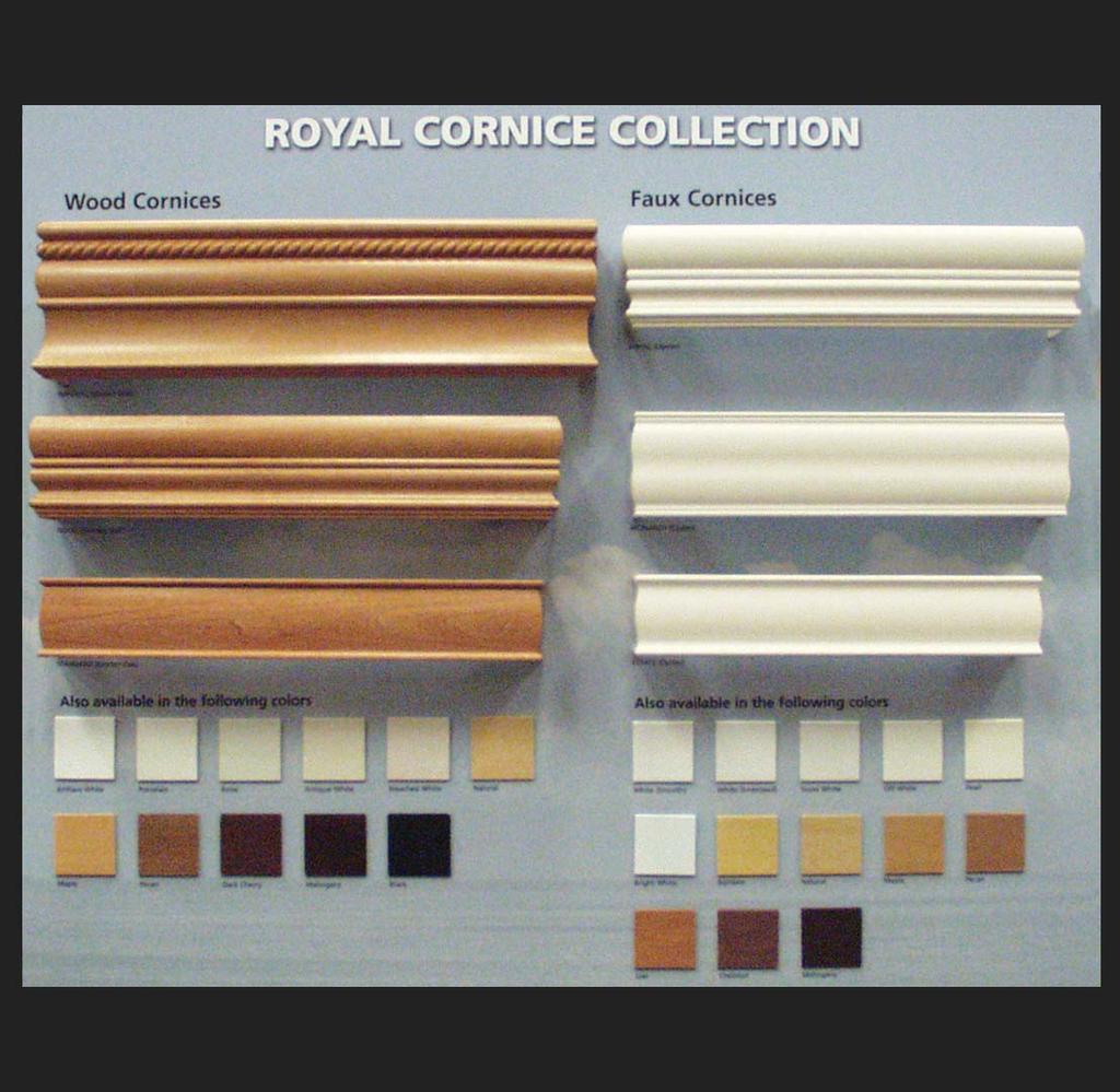 Royal Window Coverings CORNICE COLLECTION Product Category: Specialty Applications Royal has an extensive Cornice Collection of both wood and faux wood designs that come in an array of colors.