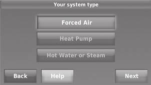 Installing your thermostat 9e Select your system type and touch Next. The system type determines other selections for completing initial setup. Use the checklist from Step 6d when making selections.