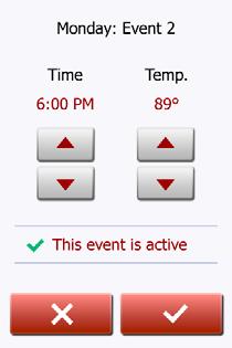 10.1 Heating Schedule 2/2 6. To change the start time for the event, tap the Arrow Up and Arrow Down buttons. 7. To change the temperature for the event, tap the Arrow Up and Arrow Down buttons. 8.