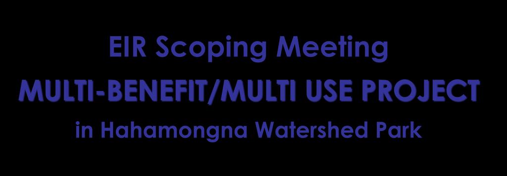 EIR Scoping Meeting MULTI-BENEFIT/MULTI USE