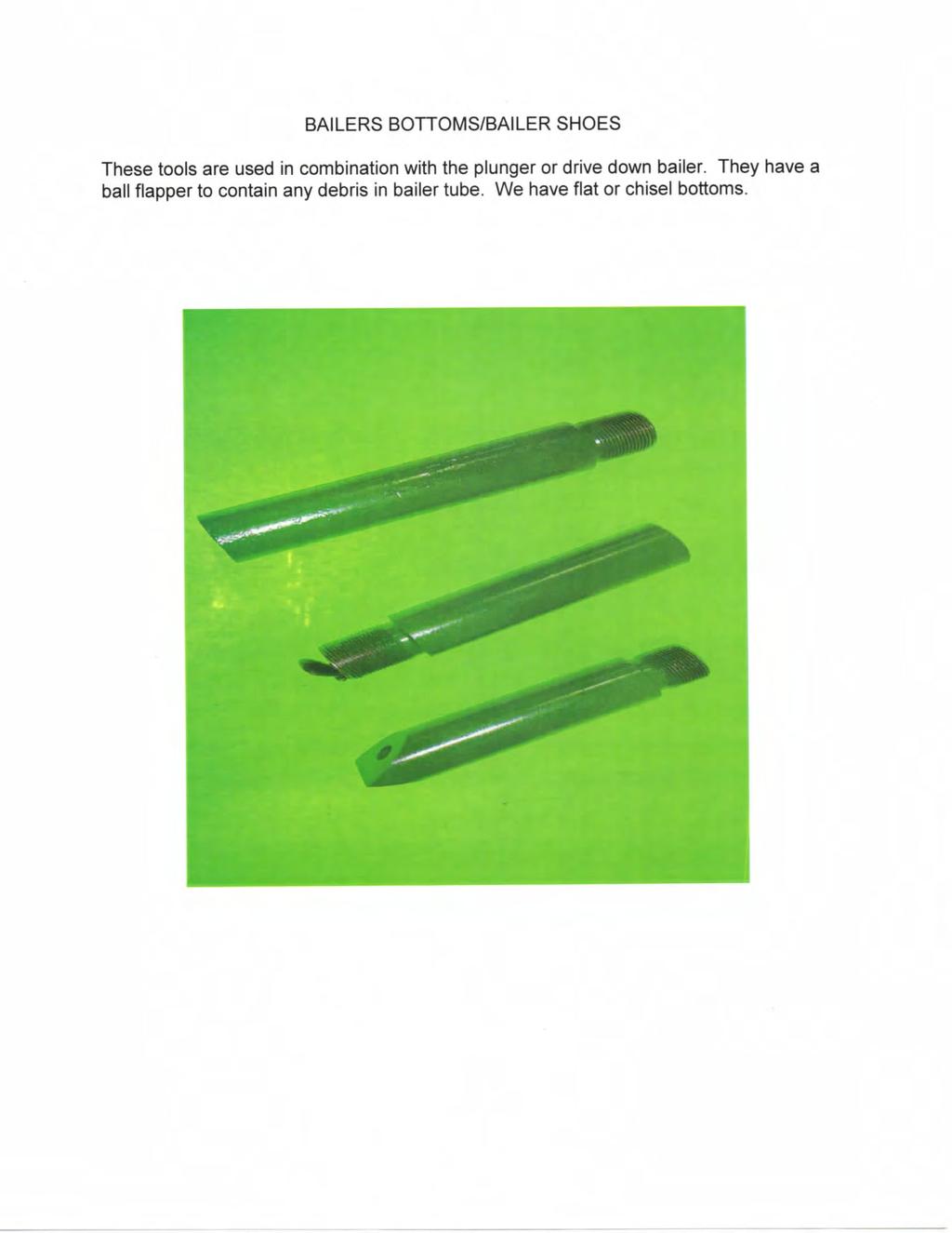 BAILERS BOTTOMS/BAILER SHOES These tools are used in combination with the plunger or drive down
