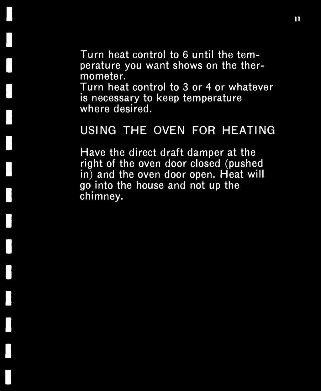11 Turn heat control to 6 until the temperature you want shows on the thermometer. Turn heat control to 3 or 4 or whatever is necessary to keep temperature where desired.