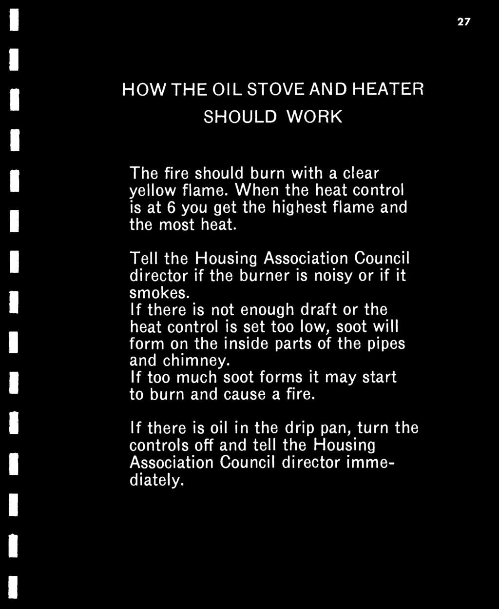 27 HOW THE OIL STOVE AND HEATER SHOULD WORK The fire should burn with a clear yellow flame. When the heat control is at 6 you get the highest flame and the most heat.
