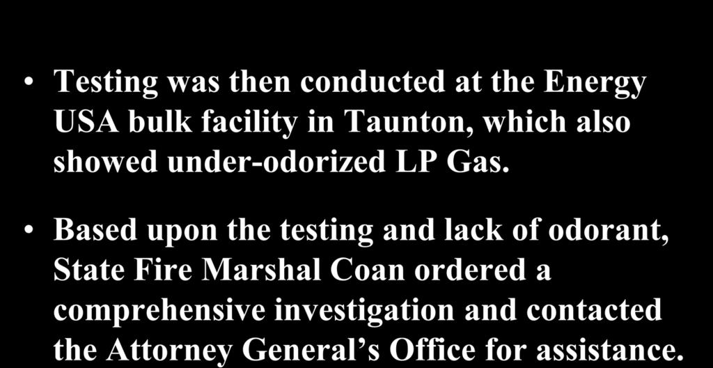 The LP-Gas Investigation (cont d) Testing was then conducted at the Energy USA bulk facility in Taunton, which also showed under-odorized LP Gas.