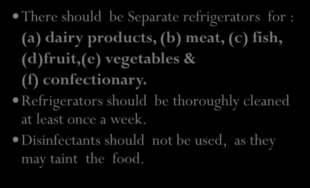 STORAGE IN REFRIGERATORS & COLD ROOMS- continued There should be Separate refrigerators for : (a) dairy products, (b) meat, (c) fish, (d)fruit,(e)