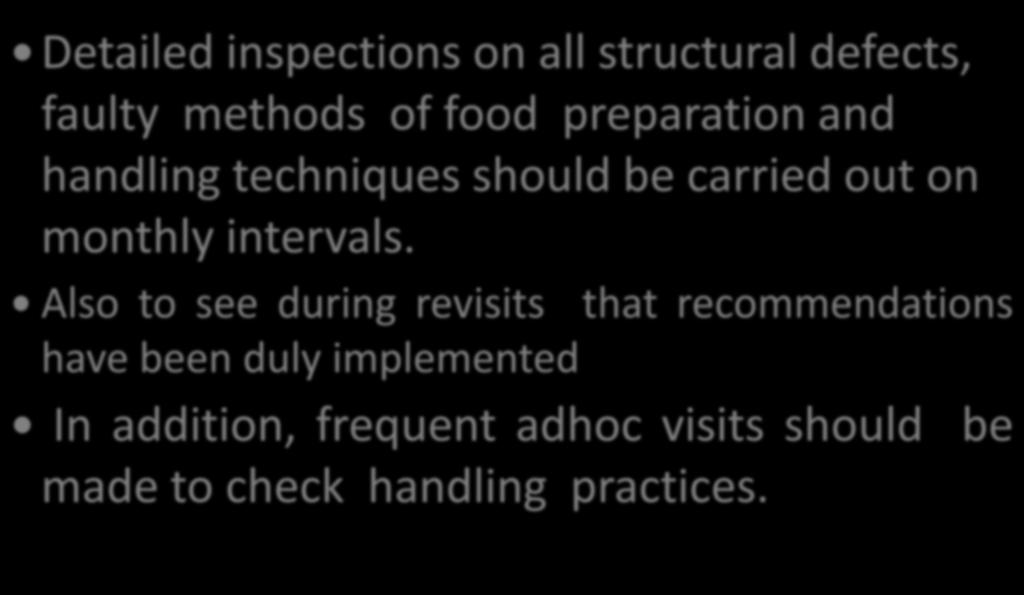 INSPECTION- continued Detailed inspections on all structural defects, faulty methods of food preparation and handling techniques should be carried out on monthly