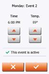 10.1 Heating Schedule 2/2 6. To change the start time for the event, tap the Arrow Up and Arrow Down buttons. 7. To change the temperature for the event, tap the Arrow Up and Arrow Down buttons. 8.