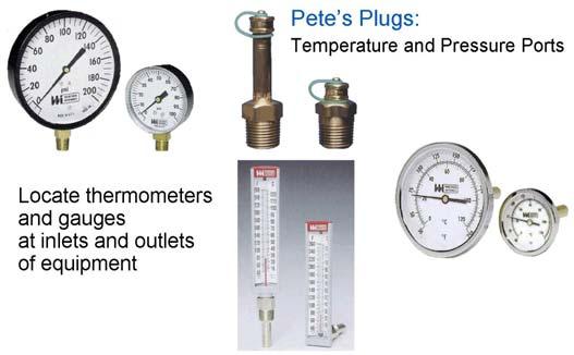 Thermometers, Gauges, Pete s Plugs It is recommended that thermometers, sensors, and gauges be mounted at the inlet and outlet of each major piece of equipment.