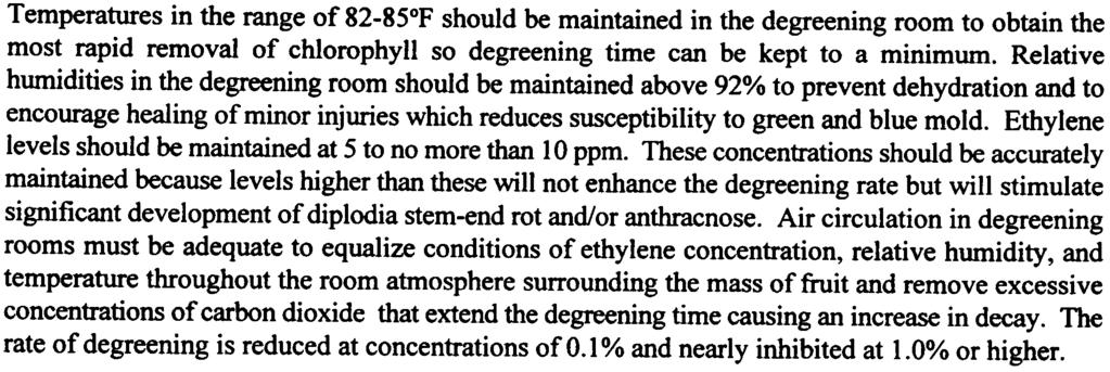 Temperatures in the range of 82-85 F should be maintained in the degreening room to obtain the most rapid removal of chlorophyll so degreening time can be kept to a minimum.