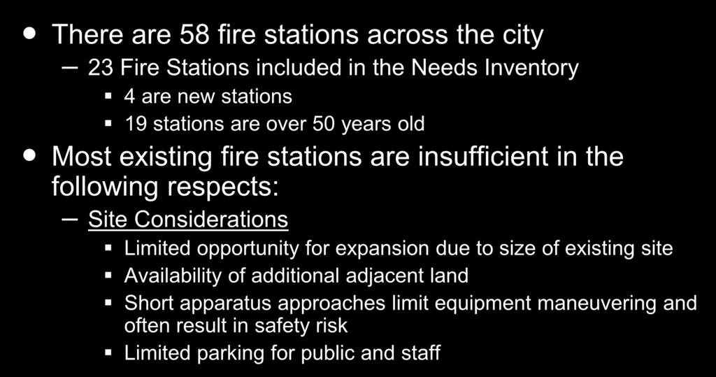 Summary of Conditions at Existing Stations There are 58 fire stations across the city 23 Fire Stations included in the Needs Inventory 4 are new stations 19 stations are over 50 years old Most
