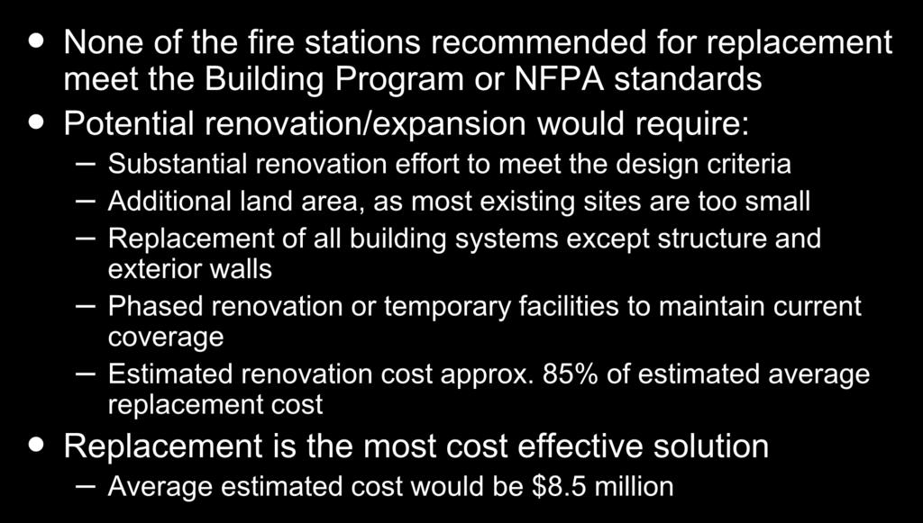 Renovation Analysis - Fire Stations Recommended For Replacement None of the fire stations recommended for replacement meet the Building Program or NFPA standards Potential renovation/expansion would