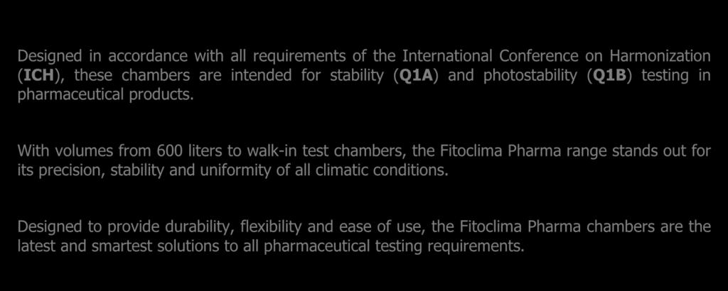 Designed to provide durability, flexibility and ease of use, the Fitoclima Pharma chambers are the latest and smartest solutions to all pharmaceutical testing requirements.