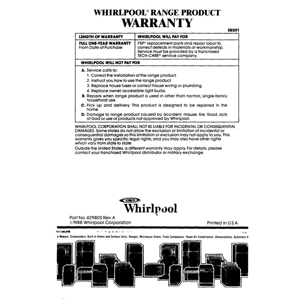 WHIRLPOOL RANGE PRODUCT WARRANTY LENGTH OF WARRANTY WHIRLPOOL WILL PAY FOR ER001 FULL ONE-YEAR WARRANTY FSP replacement parts and repair labor to From Date of Purchase correct defects in materials or