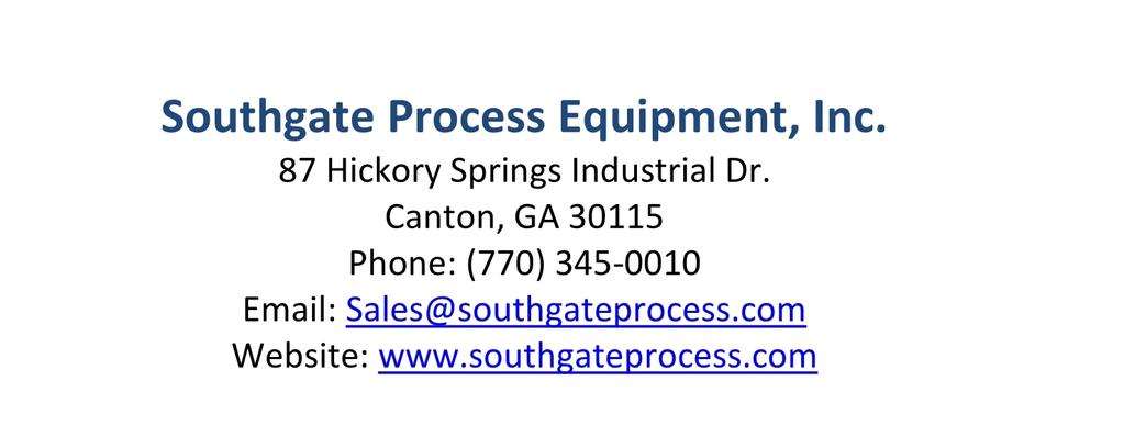 For more information on this product please contact: Southgate Process Equipment Phone: (770) 345-42 Fax: (770)