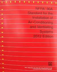 NFPA 90A Standard for the Installation of Air- Conditioning and Ventilating Systems 2012 Edition Installation Standard (many updates designers should be