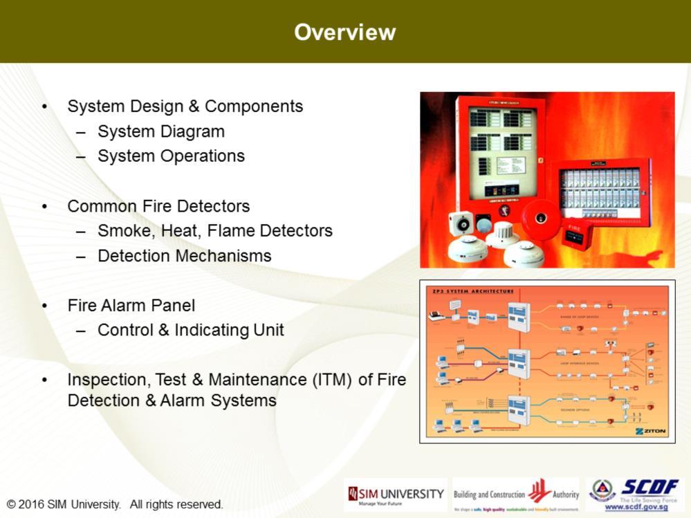 To achieve these learning outcomes, we will begin by looking at: The System Design and Components of typical fire detection and alarm systems; based on simplified system diagrams and understand how