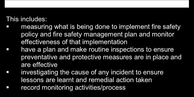 to ensure it remains effective i.e. fire risk assessment is reviewed when it becomes necessary Monitoring This includes: measuring what is being done to implement fire safety policy and fire safety