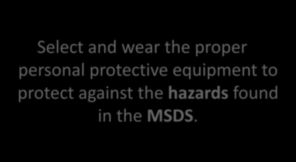 Personal Protective Equipment (PPE) Select and wear the proper personal