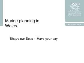 2. The context for Marine planning in Wales The Marine Plan process in Wales Al Storer Marine Department Welsh Government Al Storer set the scene for the marine planning process with a timely