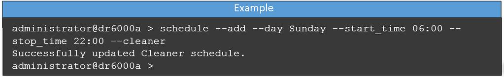 A Additional cleaner commands A.1 Create a cleaner schedule Using the CLI: schedule --add day <Day of the Week> --start_time <HH:MM> --stop_time <HH:MM> - -cleaner A.