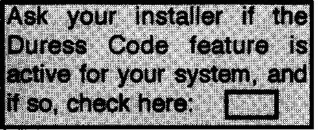 General Duress Code Quick Arming SECURITY CODES At the time of installation, your installer programmed a personal four-digit Master code, known only to you and yours.