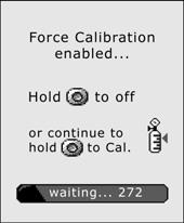 Force Calibration If the Force Calibration option is enabled, the sensors must be calibrated to enter normal operation. Press C and calibrate the sensor(s) immediately.
