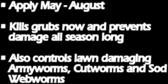 Kills grubs now and prevents damage all season long Also controls lawn damaging Armyworms, Cutworms and Sod