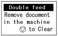 Status: Double Feed Countermeasure: Remove documents in the machine.