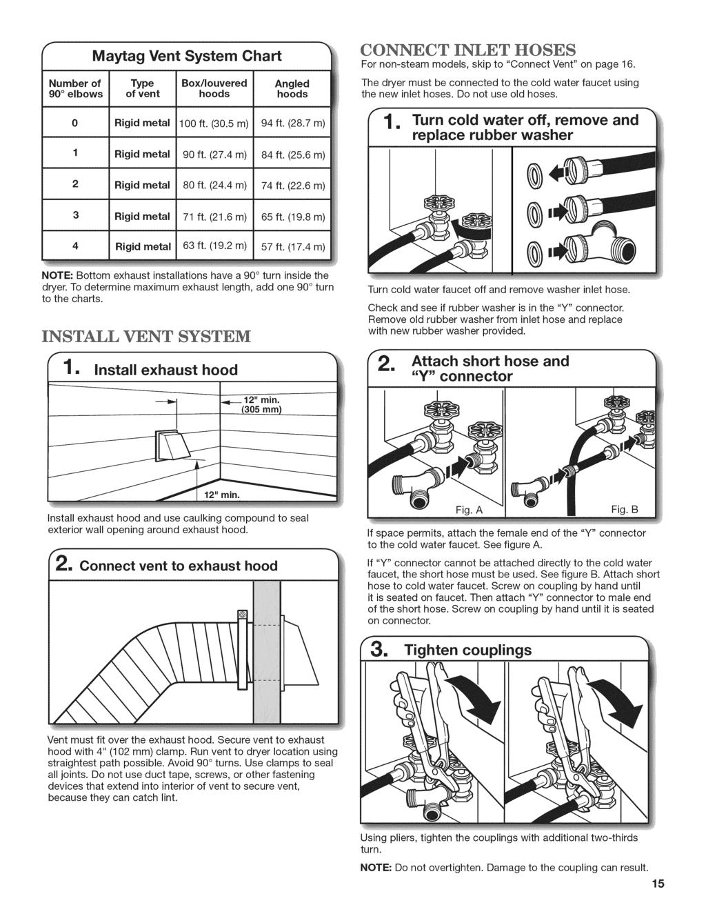 Number of 90 elbows Maytag Vent System Chart Type of vent Box/Iouvered hoods Angled hoods CONNECT INLET HOSES For non-steam models, skip to "Connect Vent" on page 16.