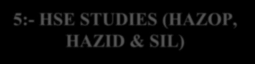5:- HSE STUDIES (HAZOP, HAZID & SIL) EGYPTO have two fully qualified HAZOP/ HAZID/SIL facilitators whose experience span the full spectrum of HAZOP studies.