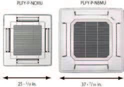 10 1 /4 or 11 3 /4 Capacity range: 12,000 36,000 Btu/h PLFY-NCMU PLFY-Series indoor units offer unequaled flexibility of installation.
