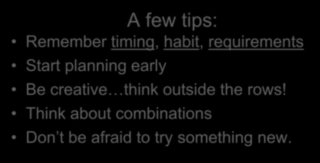 A few tips: Remember timing, habit, requirements Start planning early Be creative