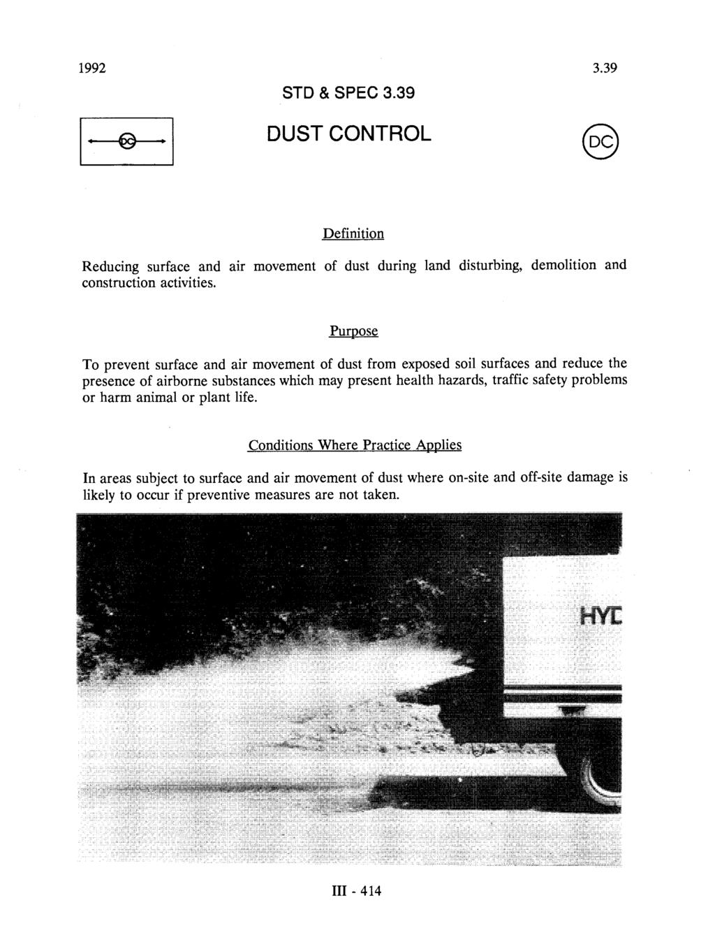 1992 3.39 STD & SPEC 3.39 DUST CONTROL Definition Reducing surface and air movement of dust during land disturbing, demolition and construction activities.