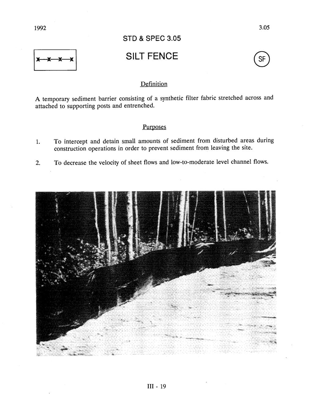 1992 3.5 STD & SPEC 3.5 SILT FENCE Definition A temporary sediment barrier consisting of a synthetic filter fabric stretched across and attached to supporting posts and entrenched. Purposes 1.