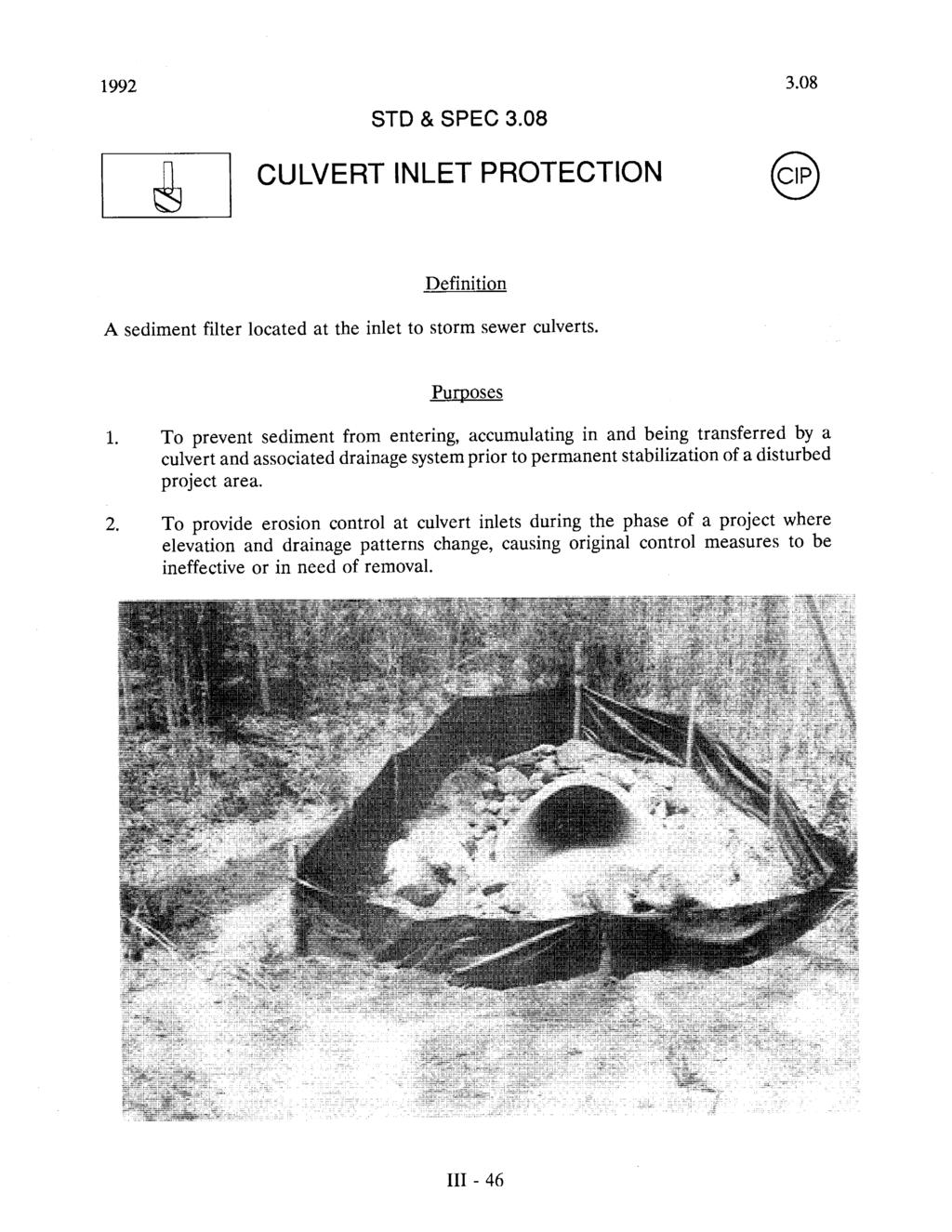 1992 STD & SPEC 3.8 3.8 IT] CULVERT INLET PROTECTION Definition A sediment filter located at the inlet to storm sewer culverts. Purposes 1.