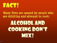 mix People become forgetful, leave the stove on, fall asleep Keep a close eye on anyone who is drinking excessively in your household and attempts to cook Make sure the stove is