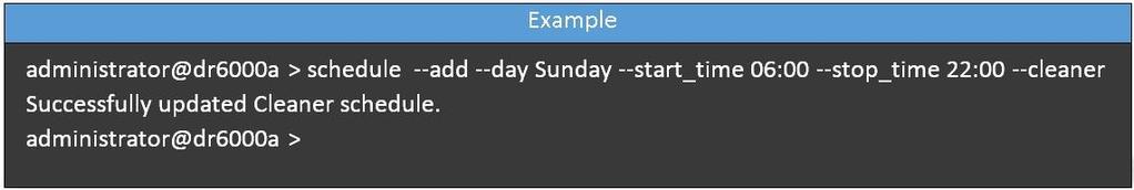 Modify the cleaner schedule Using the CLI: schedule --add --day Sunday --start_time 06:00