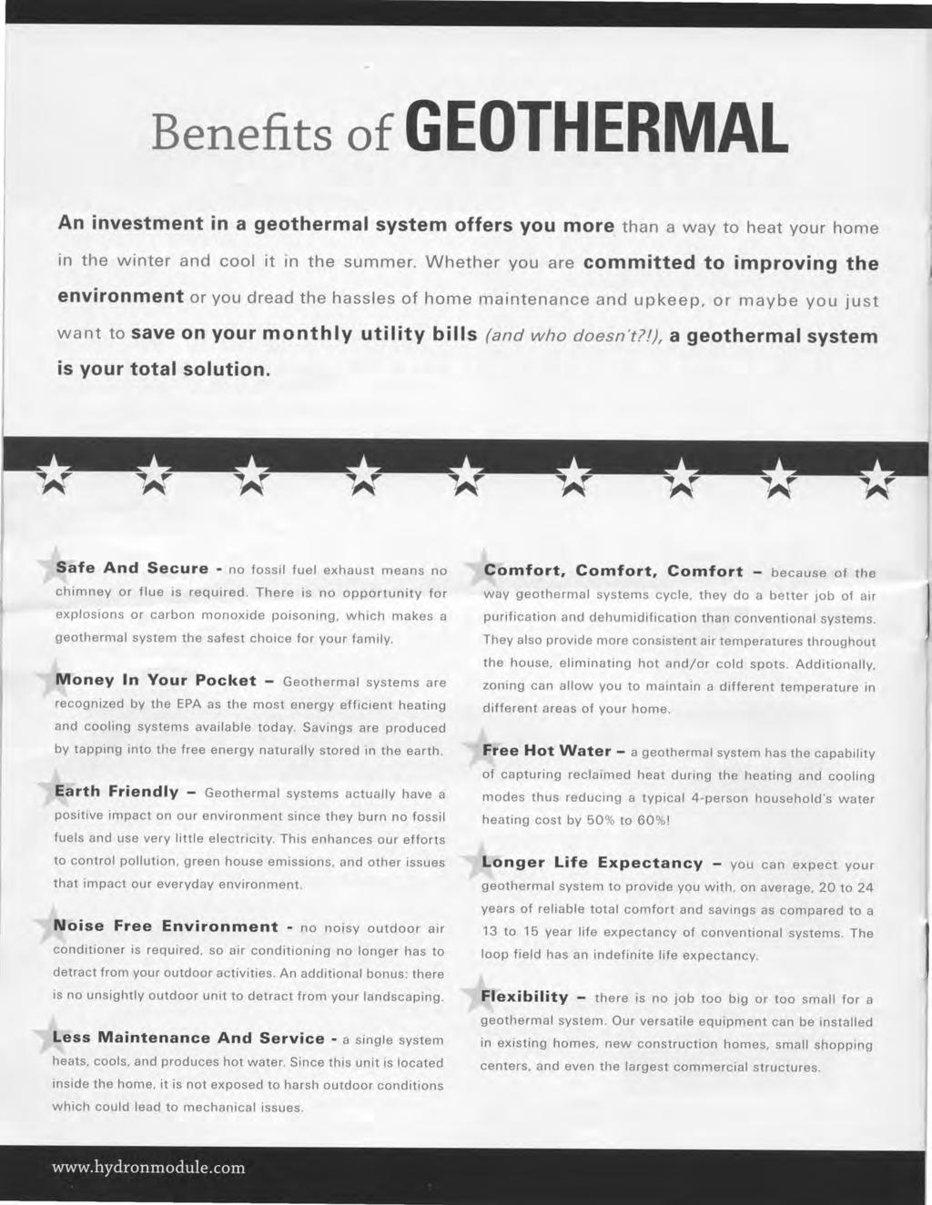 Benefits o1geothermal An investment in a geothermal system offers you more than a way to heat your home in the winter and cool it in the summer.