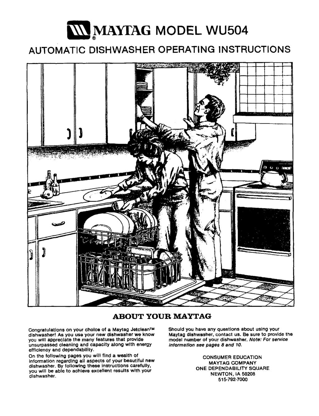 MAYI'AG MODEL WU504 AUTOMATIC DISHWASHER OPERATING INSTRUCTIONS ABOUT YOUR MAYTAG Congratulations on your choice of a Maytag Jetclean TM dishwasher!
