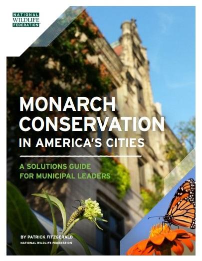 NWF Support An online, frequently updated resources page with model actions taken by cities Guide: Monarch Conservation in America s Cities A Solutions Guide for