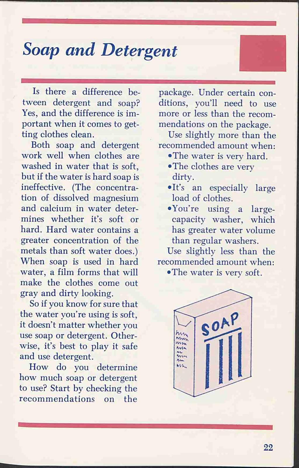 Soap and Detergent Is there a difference between detergent and soap? Yes, and the difference is important when it comes to getting clothes clean.