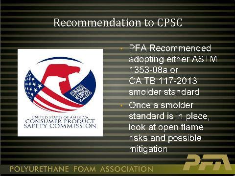 PFA recently met with CPSC commissioners and recommended that since two smolder performance test methods are available and have wide use, either the new California test method or ASTM-1353-08a could
