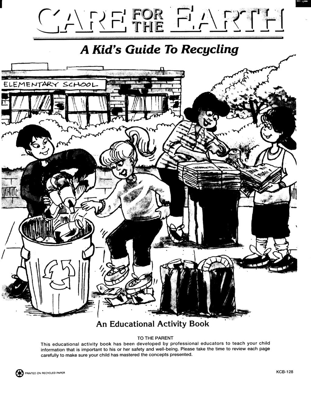 A Kid's Guide To Recycling An Educational Activity Book TO THE PARENT This educational activity book has been developed by professional educators to teach your child information that is