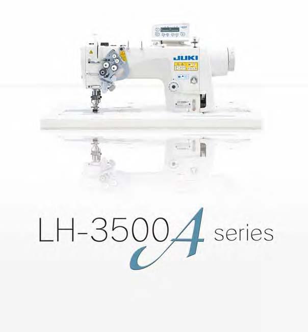 LH-3500A Series Semi-dry head, 2-needle Lockstitch Machine LH-3528A / LH-3528A-7 LH-3578A / LH-3578A-7 (with organized split needle bar) LH-3568A / LH-3568A-7 LH-3588A / LH-3588A-7 Adoption