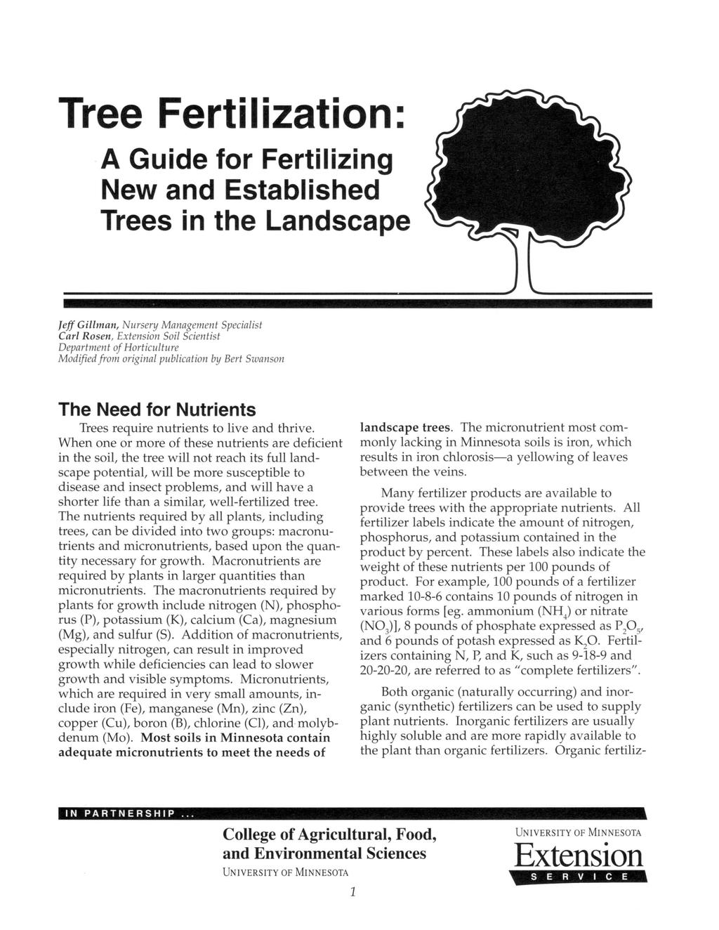 Tree Fertilization: A Guide for Fertilizing New and Established Trees in the Landscape Jeff Gillman, Nursery Management Specialist Carl Rosen, Extension Soil Scientist Department of Horticulture