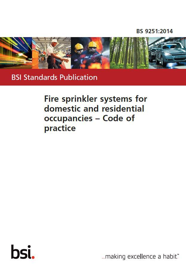 Current published standards BS 9251: 2014, Fire sprinkler systems for domestic and residential occupancies Code of Practice Gives recommendations for design, installation, components, water supplies,